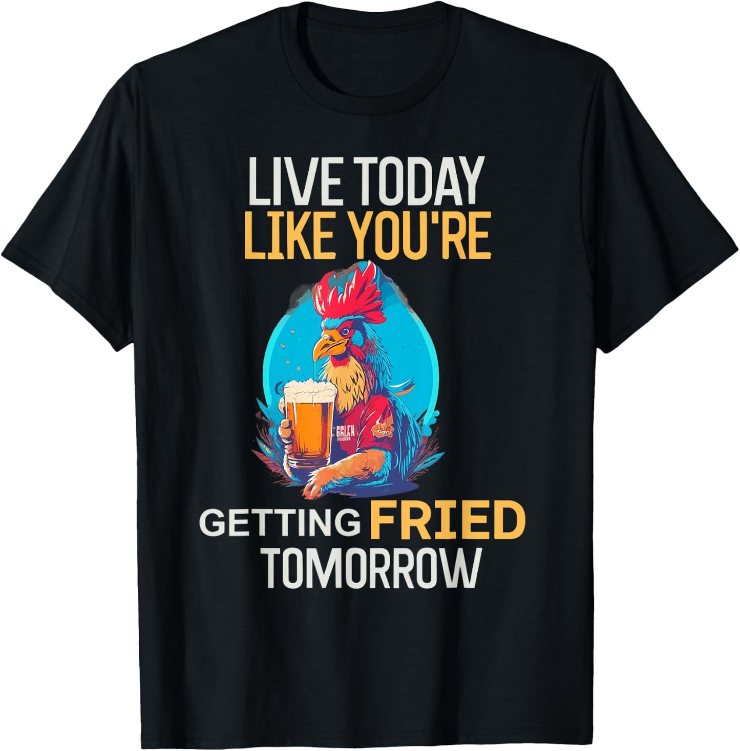 Live Today Like You Are Getting Fried Tomorrow Chicken Beer T-Shirt - T-Shirt | Black