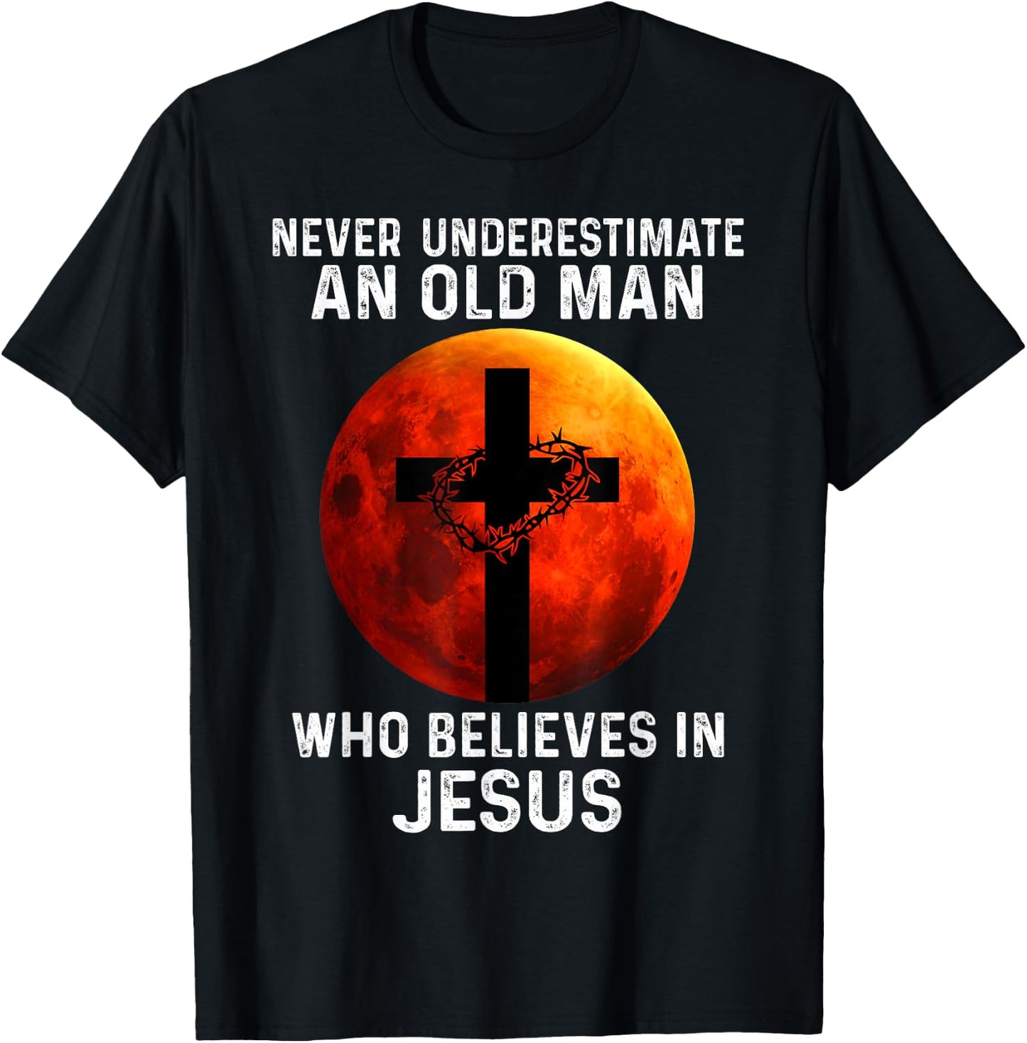 Never Underestimate An Old Man Who Believes In Jesus T-Shirt - T-Shirt | Black