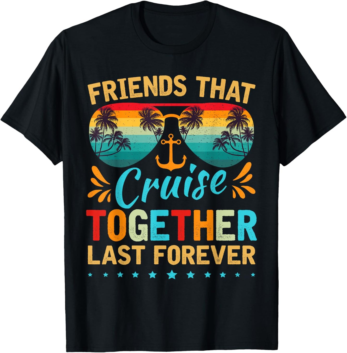 Friends That Cruise Together Last Forever Friends Cruising T-Shirt - T-Shirt | Black