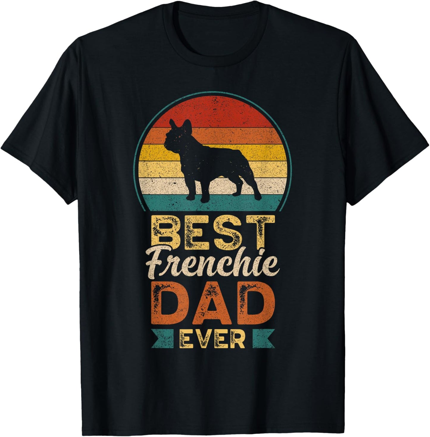 Best Frenchie Dad Ever, Father's Day, French Bulldog Daddy T-Shirt - T-Shirt | Black