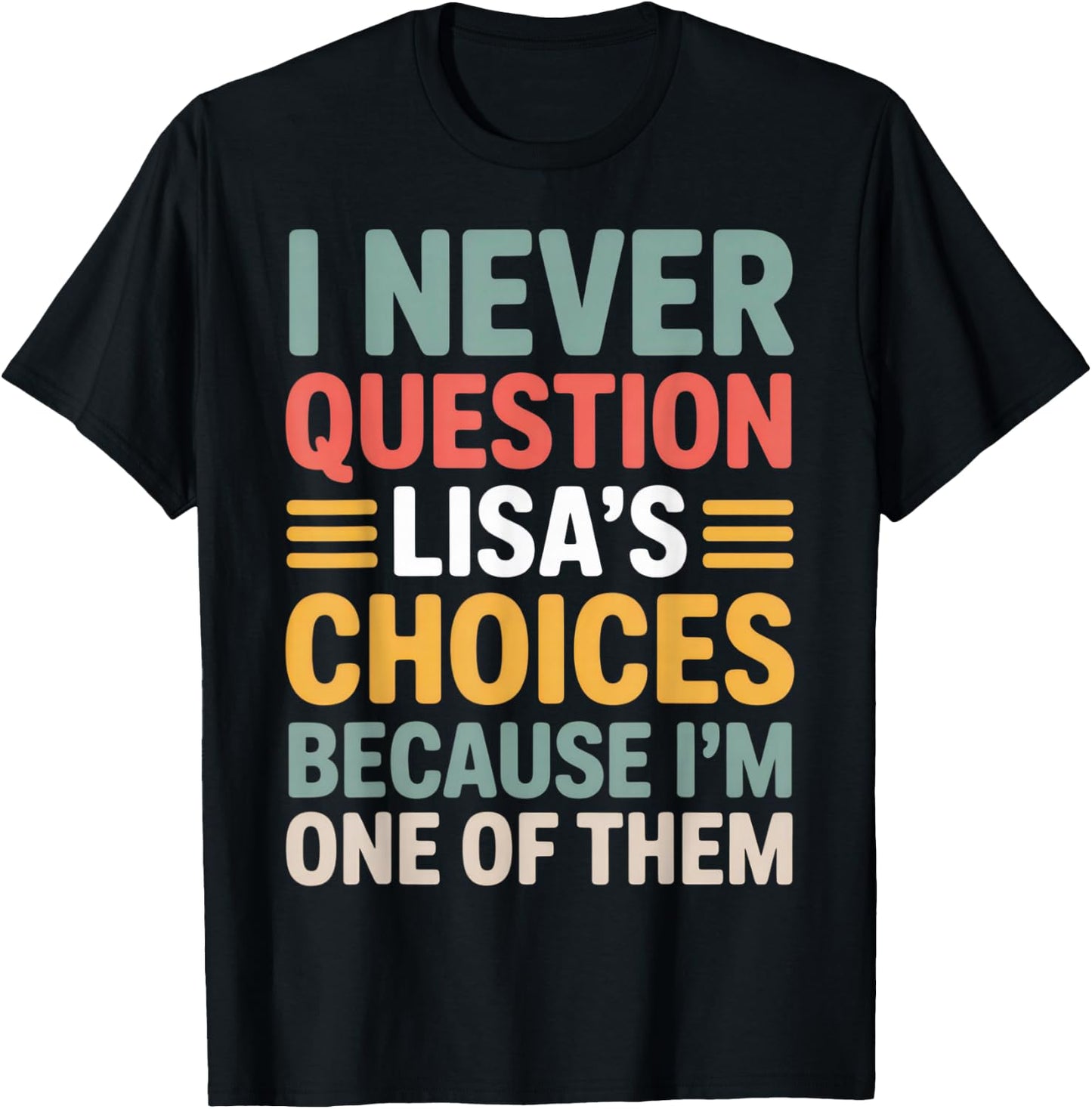 I Never Question Lisa's Choices Funny Friend Saying Everyday T-Shirt - T-Shirt | Black