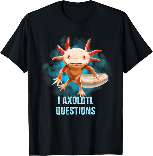 Kawaii Axolotl Shirt I Axolotl Questions Funny Axolotl Lover T-Shirt - T-Shirt | Black
