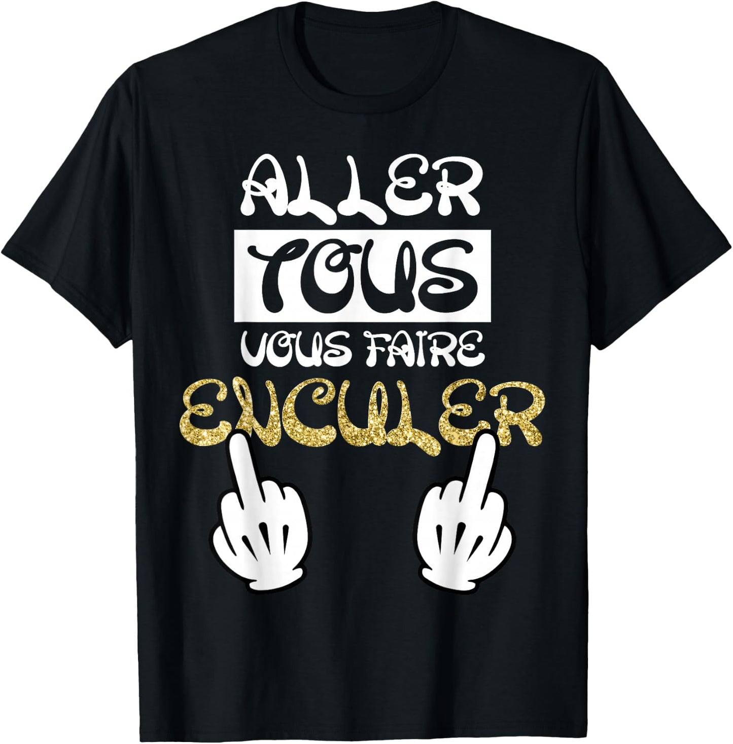 Aller Tous Vous Faire Enculer Humour Cadeau Drole Dictons T-Shirt - T-Shirt | Black