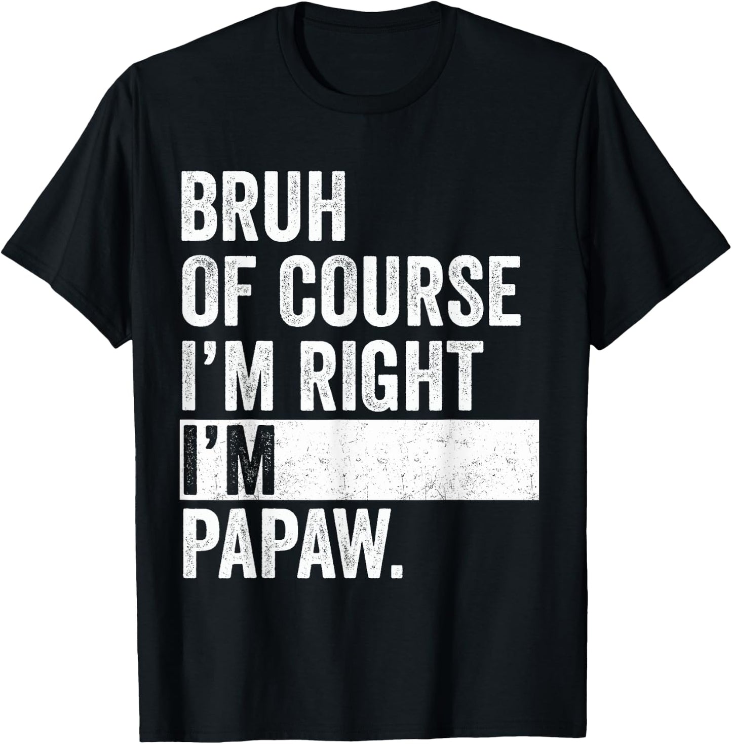 Bruh Of Course I'm Right I'm Papaw Gifts Papaw Father's Day T-Shirt - T-Shirt | Black