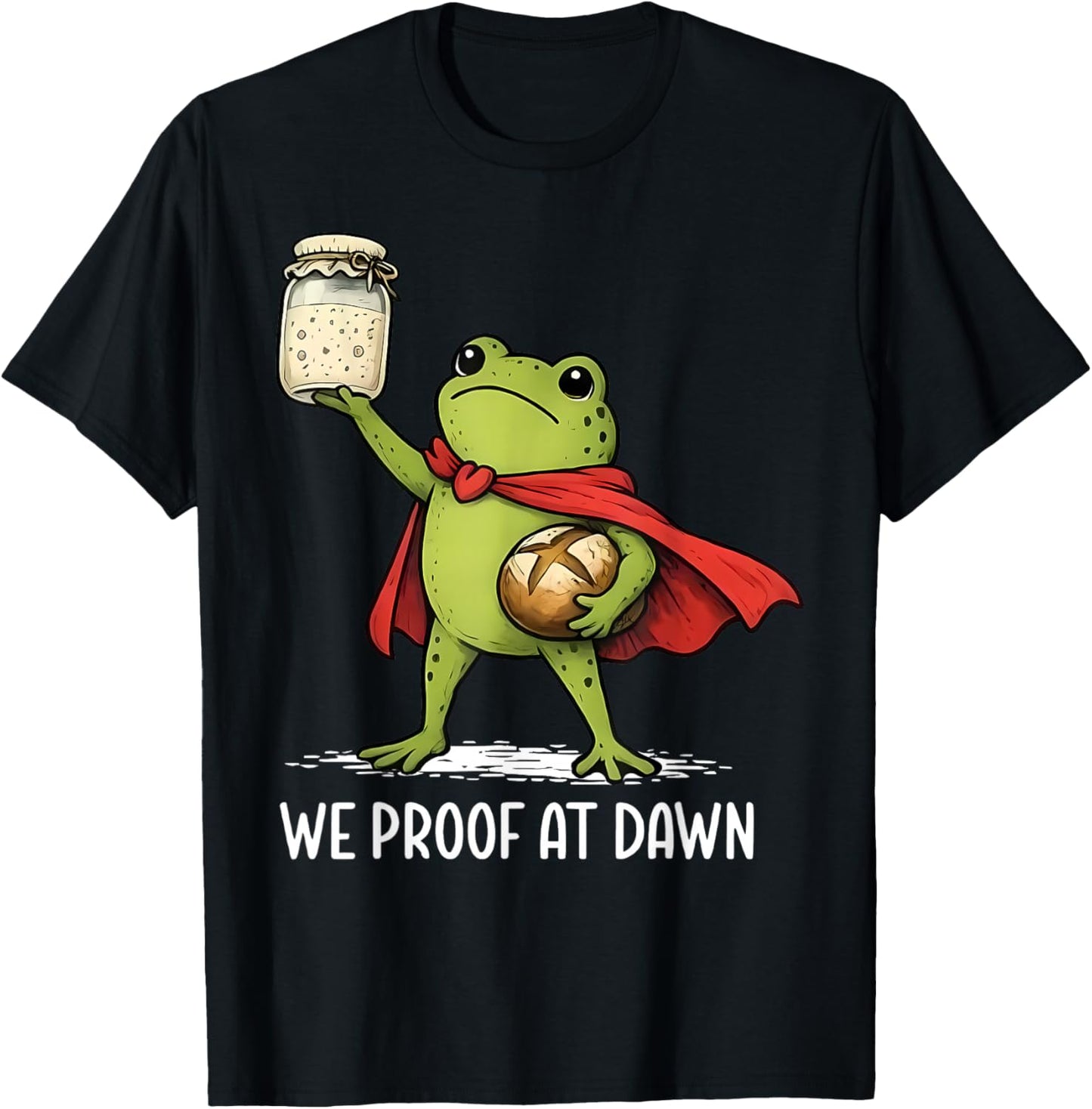We Proof At Dawn Sourdough Bread Frog Baking Bakery Baker T-Shirt - T-Shirt | Black