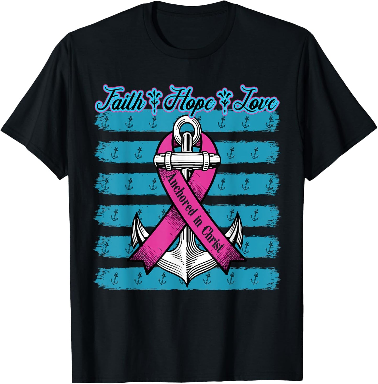 Pink Ribbon Faith Hope Love Anchored In Christ Breast Cancer T-Shirt - T-Shirt | Black