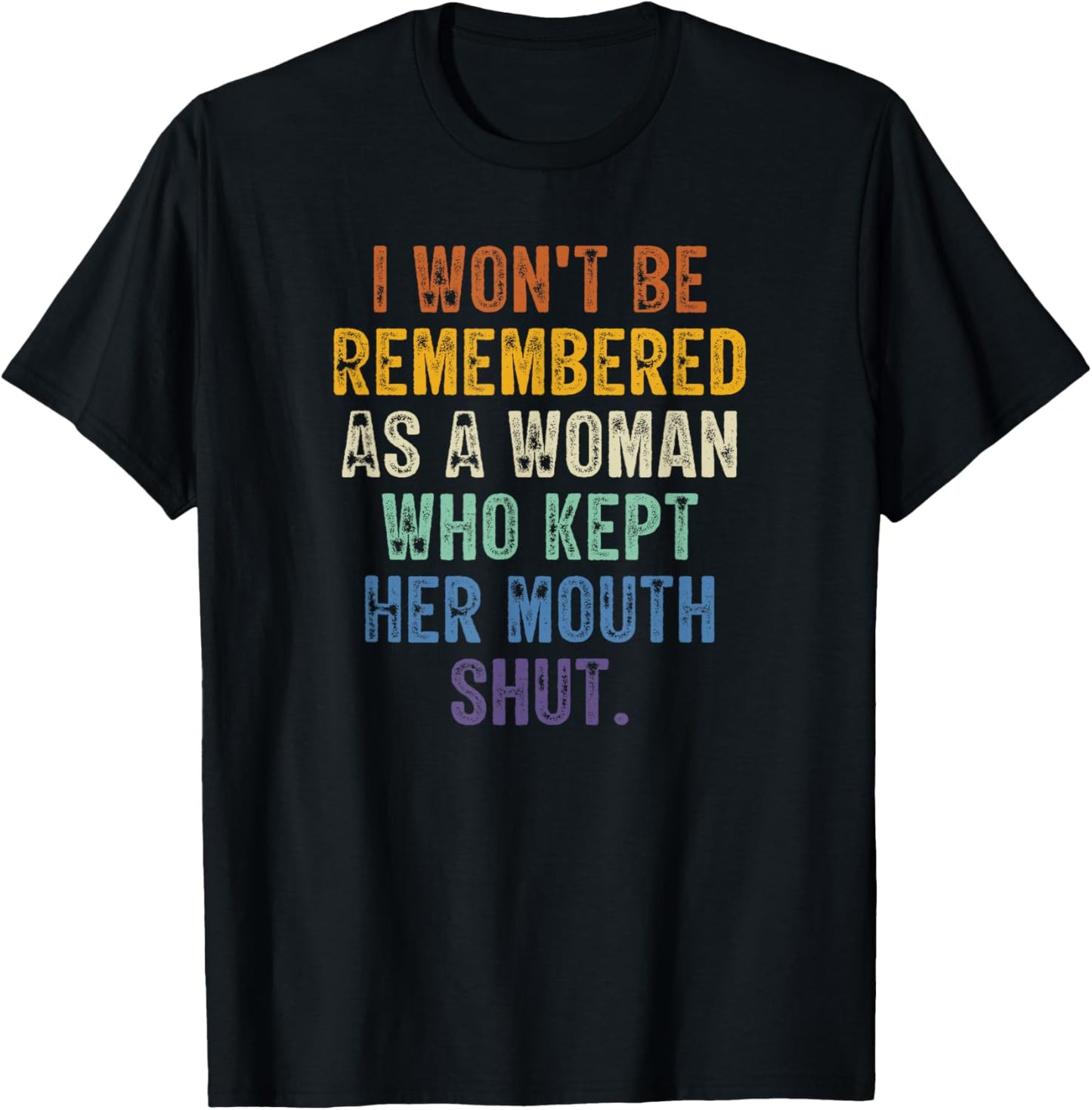 I Won't Be Remembered As A Woman Who Kept Her Mouth Shut T-Shirt - T-Shirt | Black