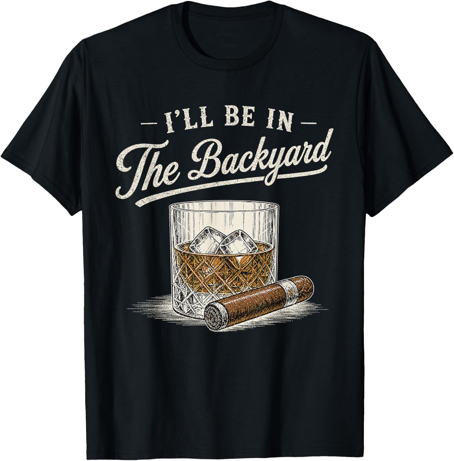 I'll Be in The Backyard Funny Bourbon Cigar Lover Vintage T-Shirt - T-Shirt | Black