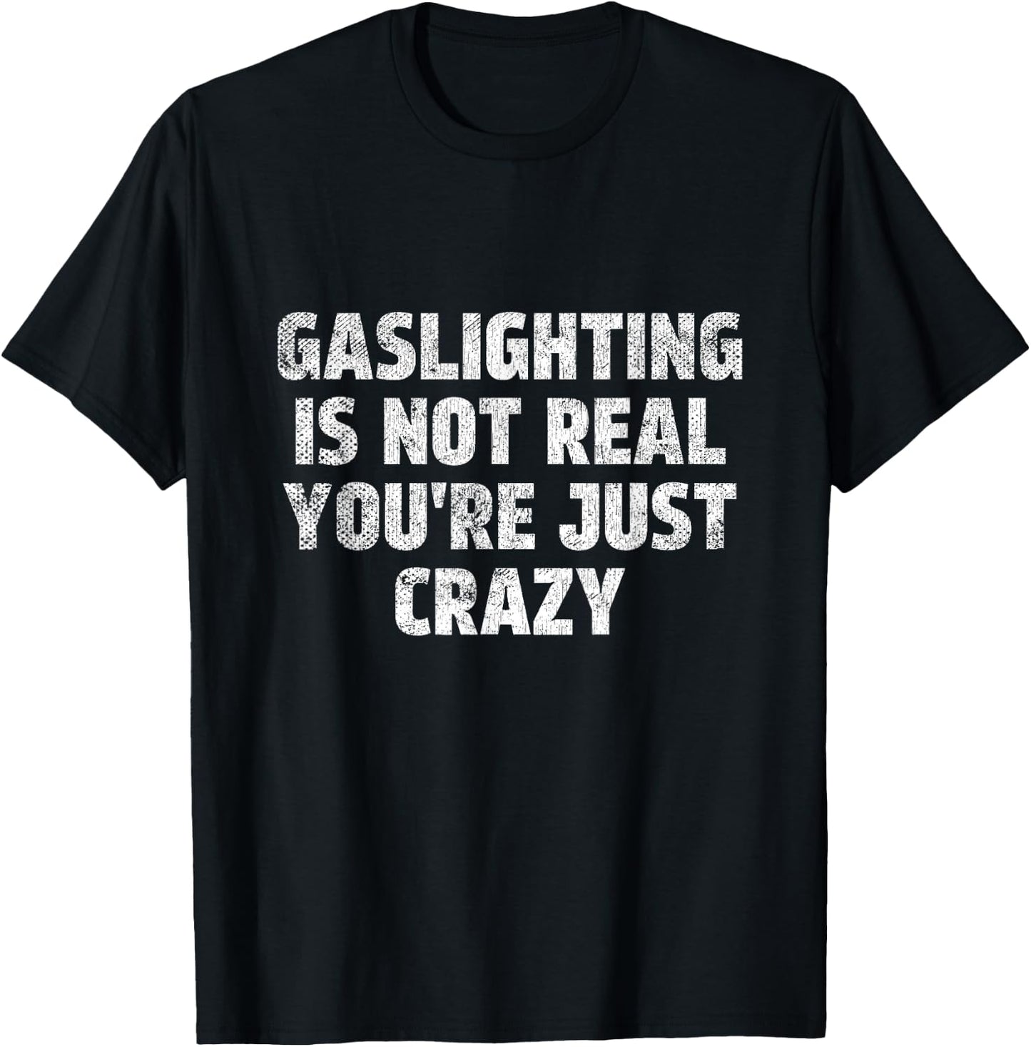 Gaslighting is Not Real You're Just Crazy Narcissistic Quote T-Shirt - T-Shirt | Black