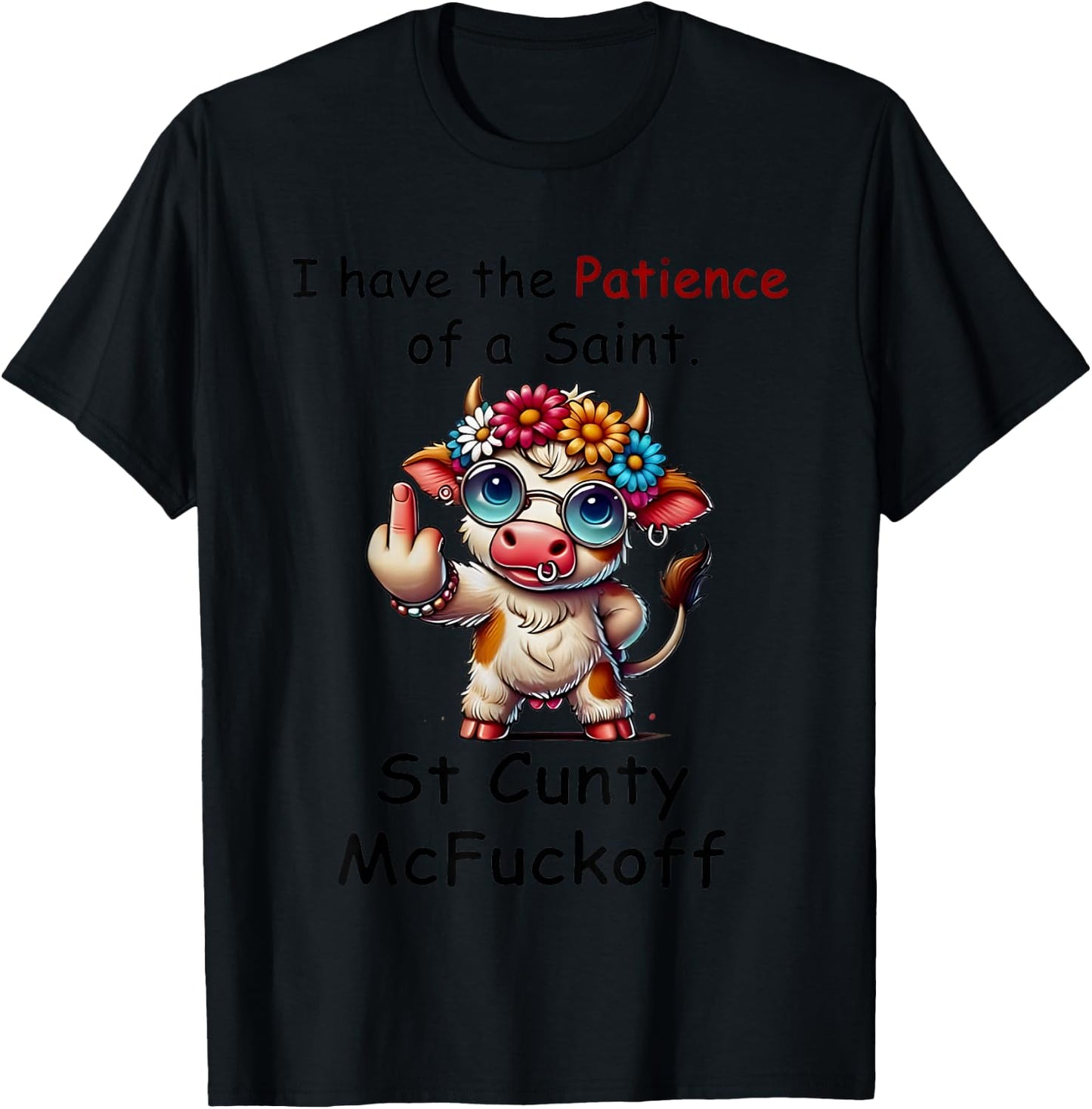 Cow I Have The Patience Of A Saint. St Cunty Mcfuckoff T-Shirt - T-Shirt | Black