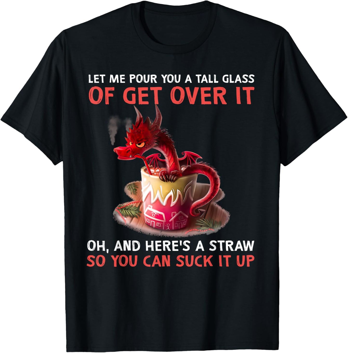 Let Me Pour You A Tall Glass Of Get Over It Dragon T-Shirt - T-Shirt | Black