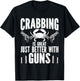 Crabbing Is Great Just Better With Guns Crab Hunting fishing T-Shirt - T-Shirt | Black