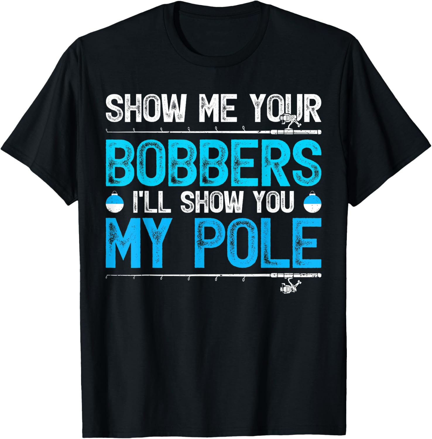 Show Me Your Bobbers I'll Show You My Pole Fishing T-Shirt - T-Shirt | Black