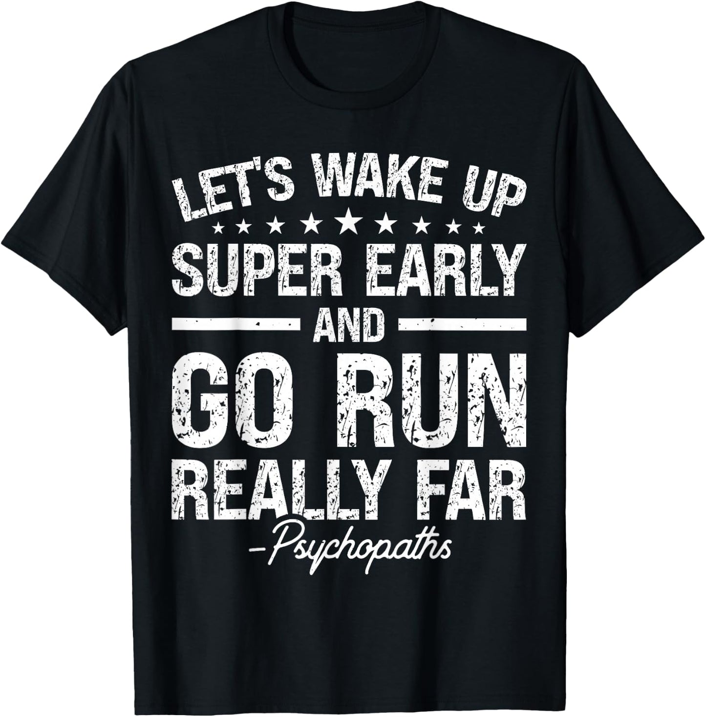 Let's Wake Up Super Early And Go Run Really Far Psychopaths T-Shirt - T-Shirt | Black