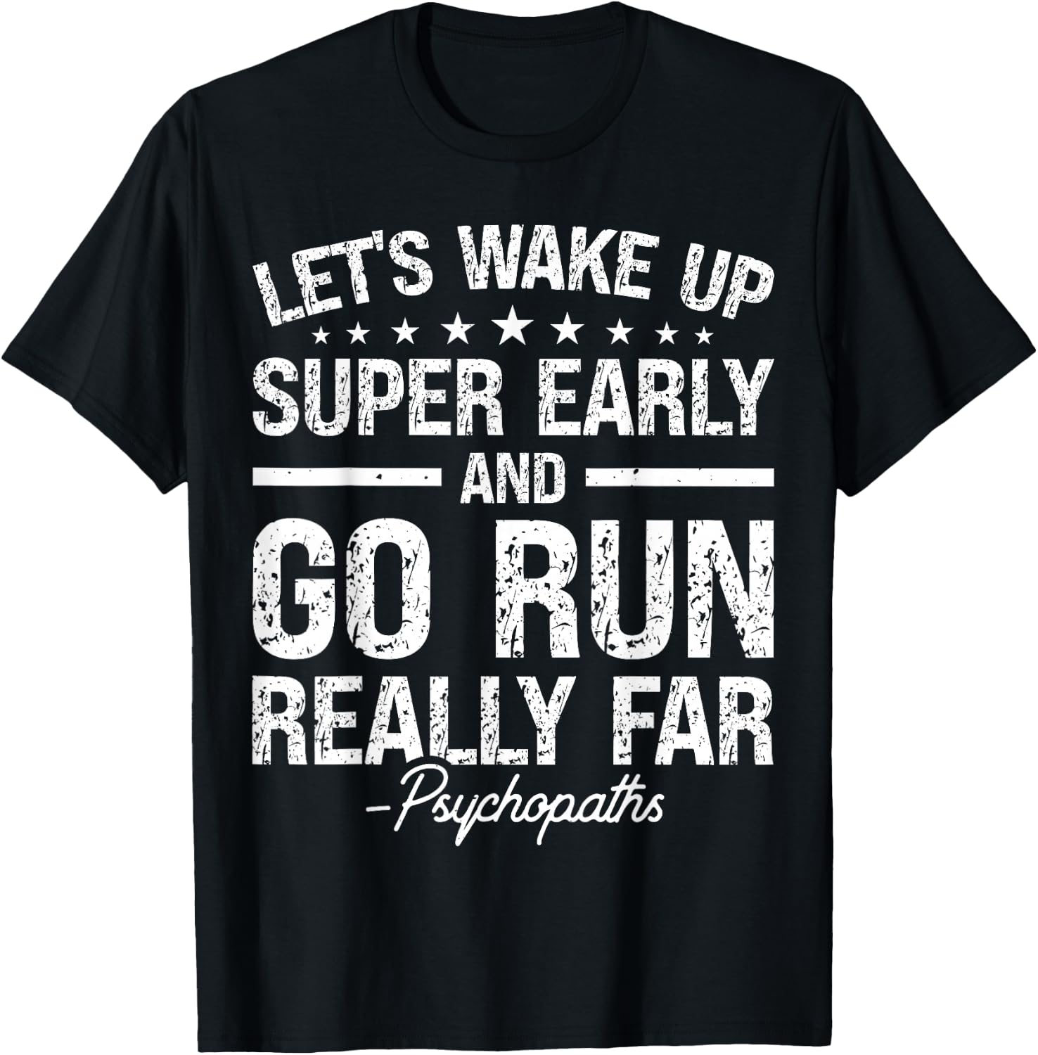 Let's Wake Up Super Early And Go Run Really Far Psychopaths T-Shirt - T-Shirt | Black