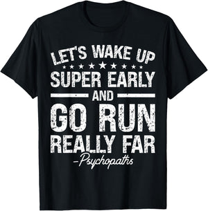 Let's Wake Up Super Early And Go Run Really Far Psychopaths T-Shirt - T-Shirt | Black