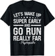 Let's Wake Up Super Early And Go Run Really Far Psychopaths T-Shirt - T-Shirt | Black