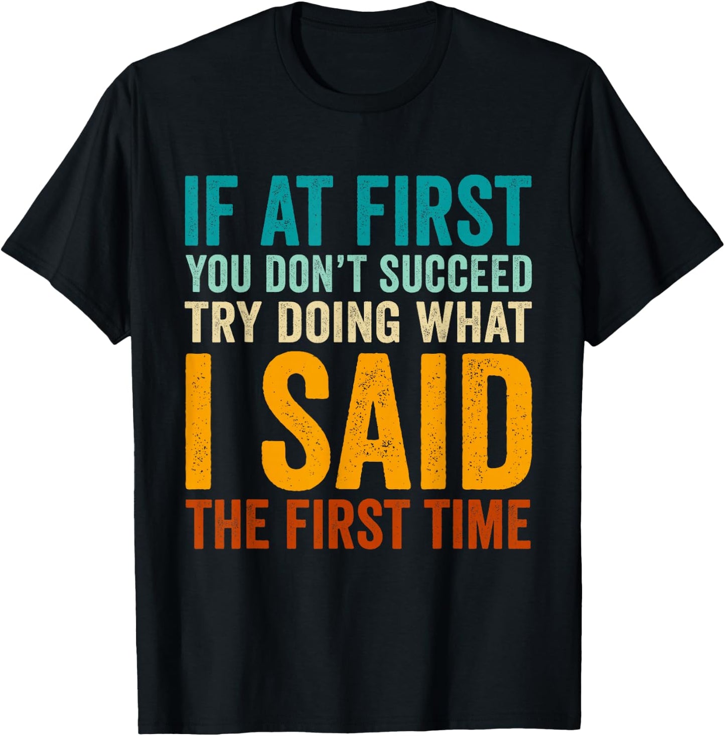 If at First You Don't Succeed Try Doing What I Said First T-Shirt - T-Shirt | Black