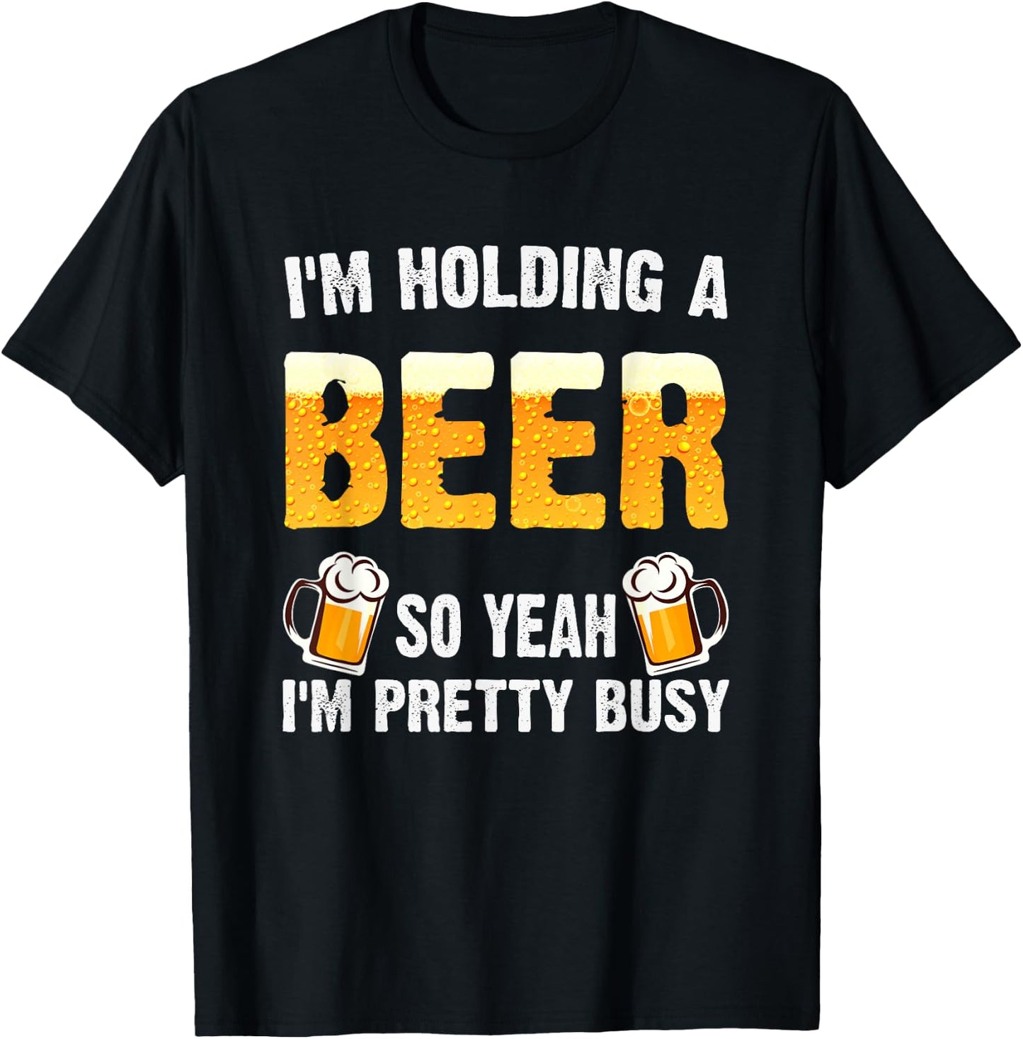 I'm Holding a Beer So Yeah I'm Pretty Busy T-Shirt - T-Shirt | Black
