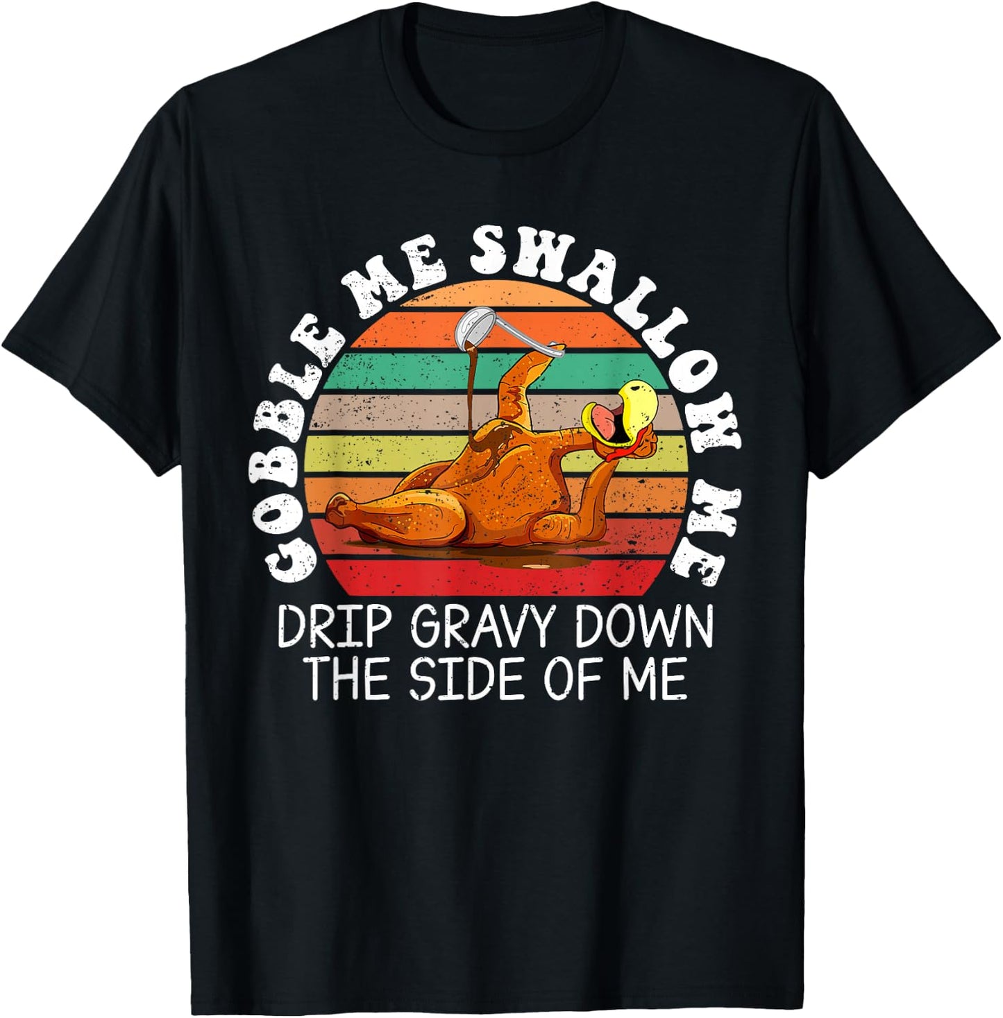 Gobble Me Swallow Me Drip Gravy Down The Side Of Me T-Shirt - T-Shirt | Black