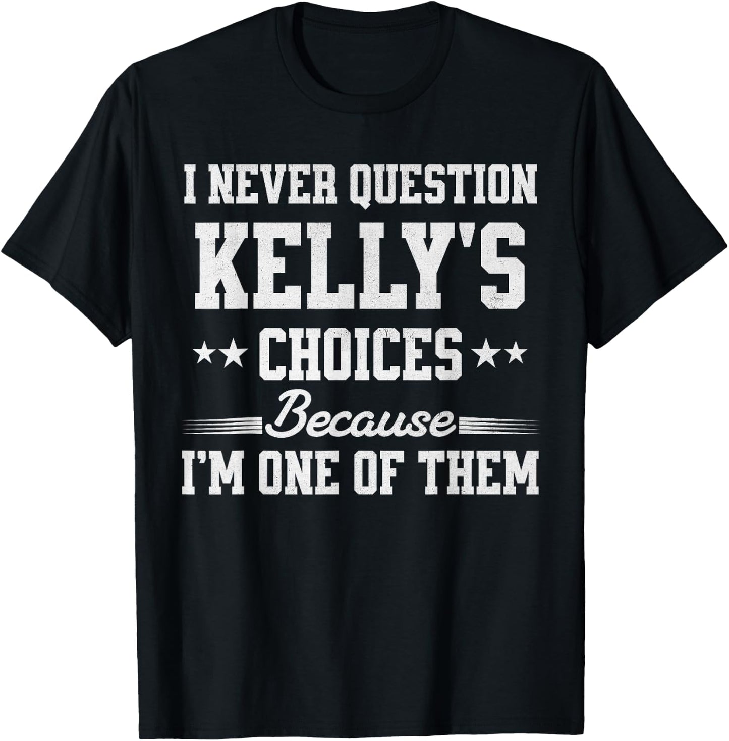 I Never Question Kelly's Choices Because I’m One of Them T-Shirt - T-Shirt | Black