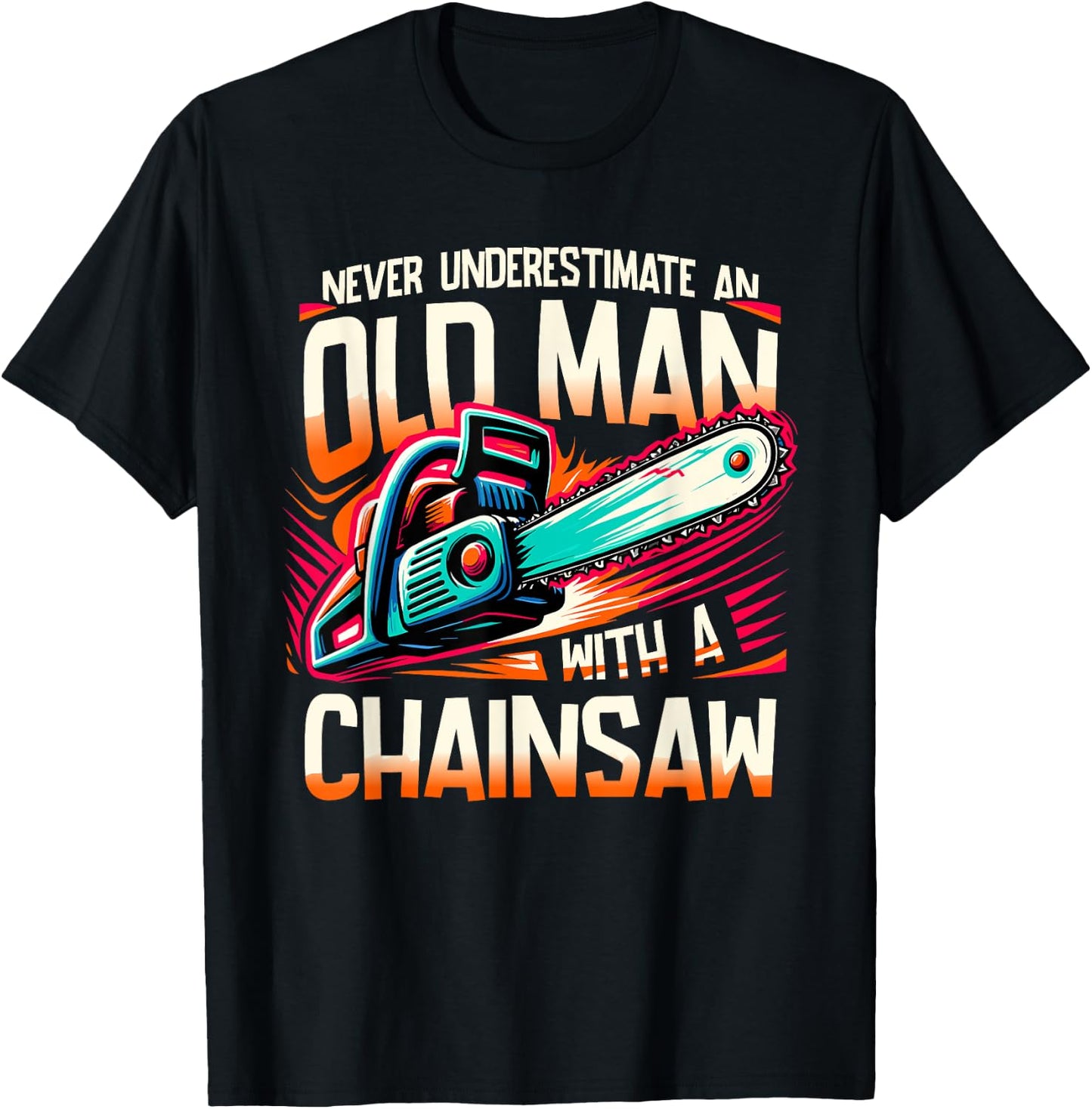 Never Underestimate An Old Man With A Chainsaw Lumberjack T-Shirt - T-Shirt | Black