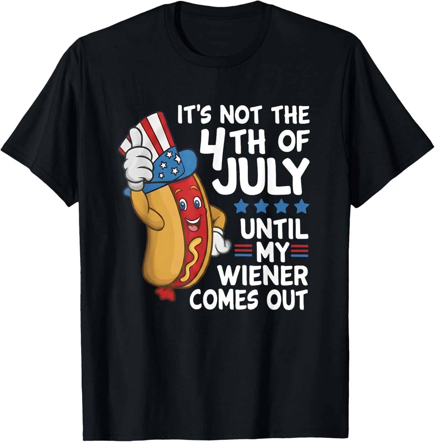 Hot Dog It's Not The 4th of July Until My Wiener Comes Out T-Shirt - T-Shirt | Black