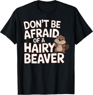 Don't Be Afraid Of A Hairy Beaver T-Shirt - T-Shirt | Black