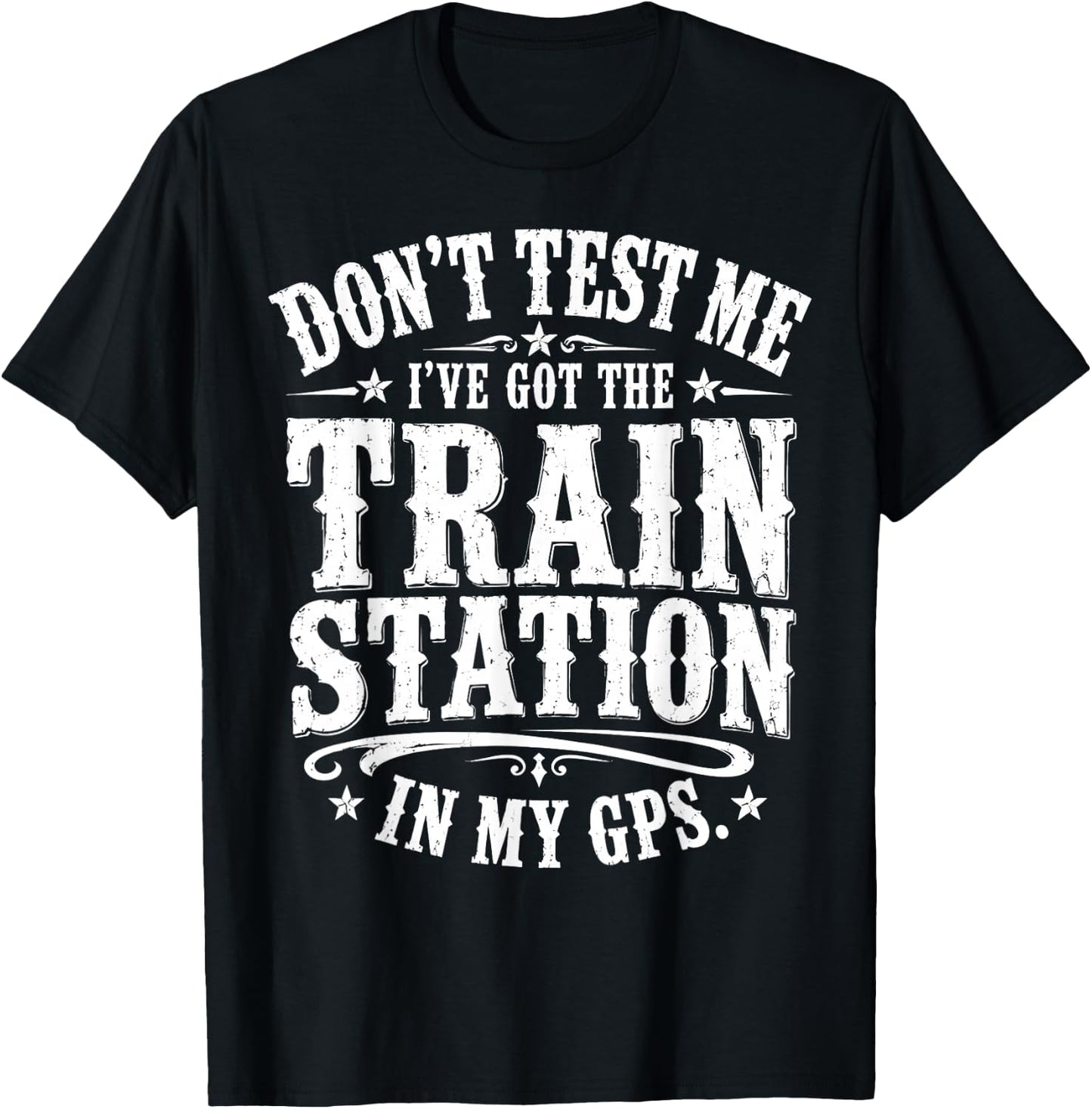 Don’t Test Me I’ve Got The Train Station in My GPS Funny T-Shirt - T-Shirt | Black