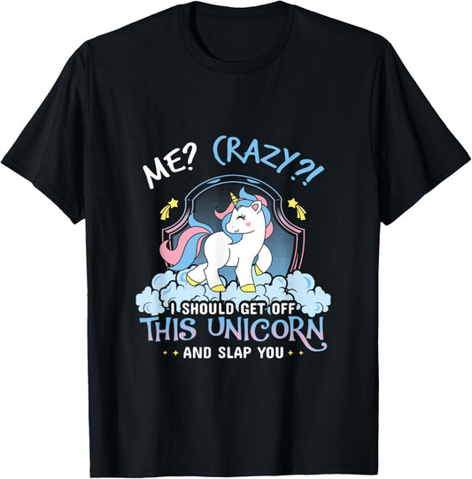Me Crazy I Should Get Down Off This Unicorn And Slap You T-Shirt - T-Shirt | Black
