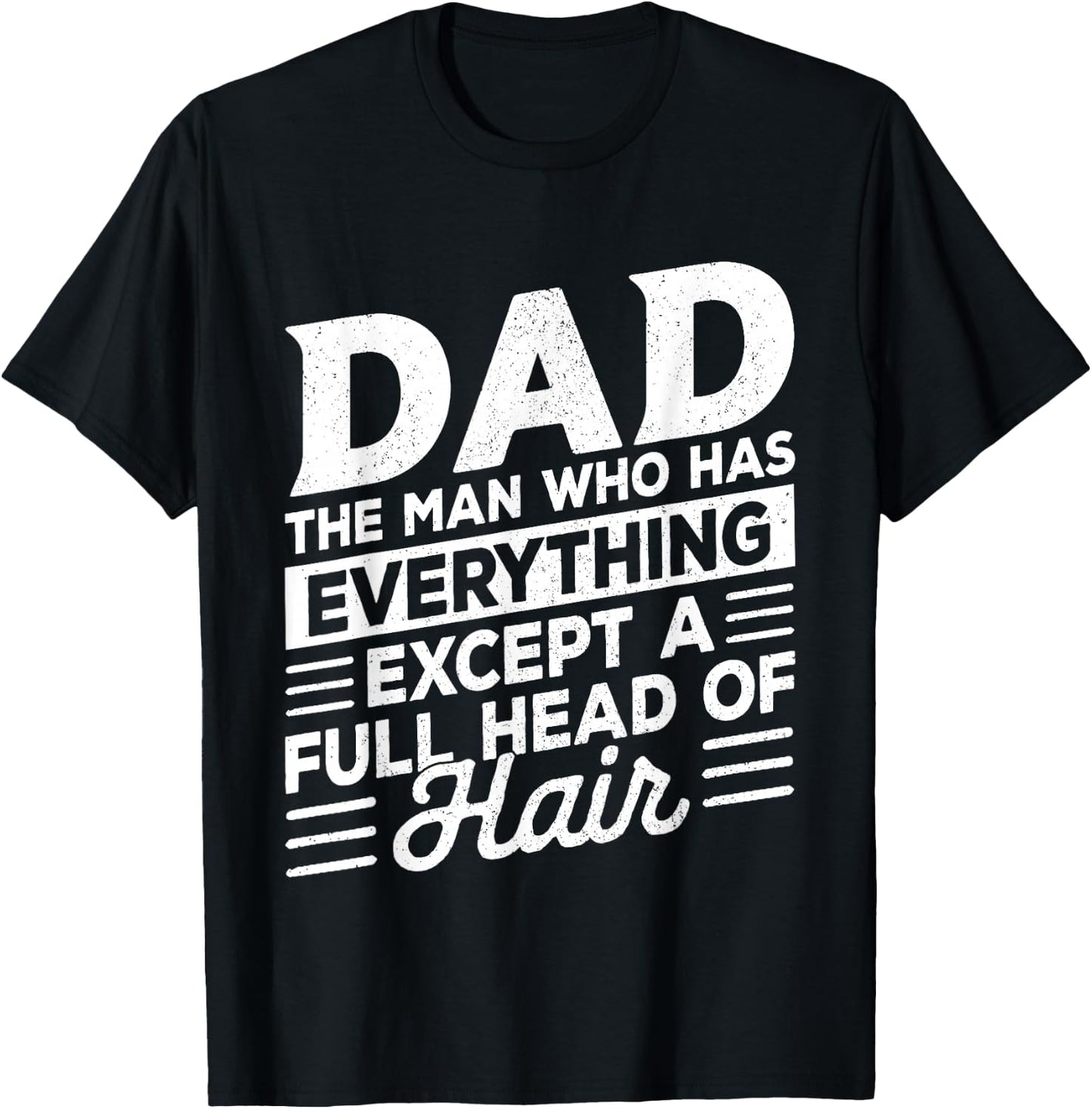 Dad The Man Who Has Everything Except A Full Head of Hair T-Shirt - T-Shirt | Black