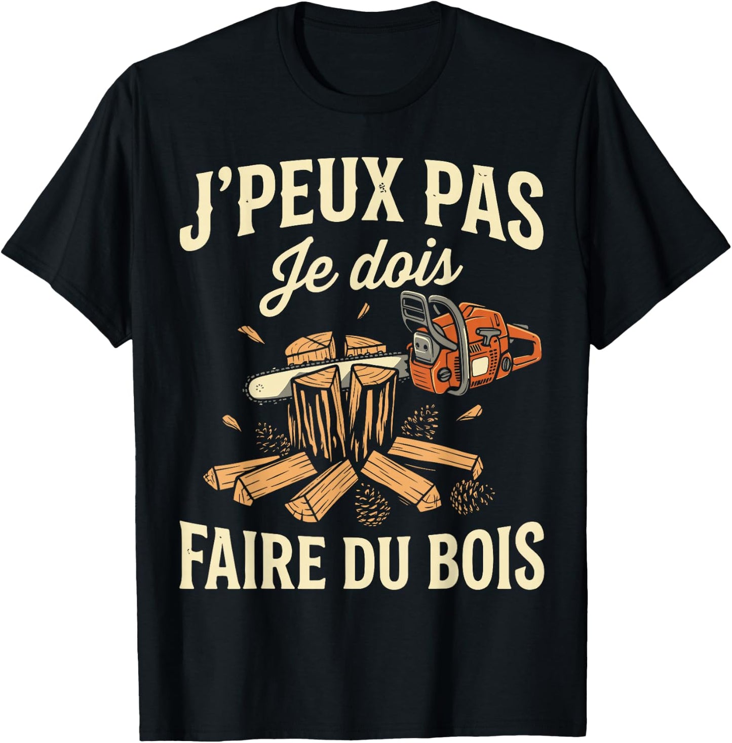 J'peux Pas Je Dois Faire de Bois Bûcheron Tronçonneuse Drôle T-Shirt - T-Shirt | Black