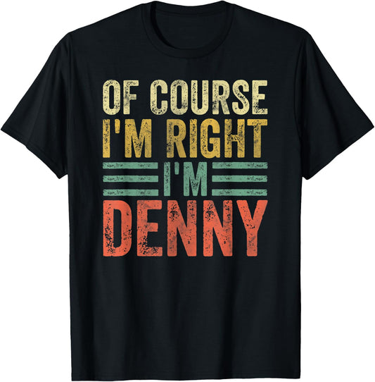 Funny Personalized Name Shirt Of Course I'm Right I'm Denny T-Shirt - T-Shirt | Black