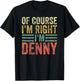 Funny Personalized Name Shirt Of Course I'm Right I'm Denny T-Shirt - T-Shirt | Black