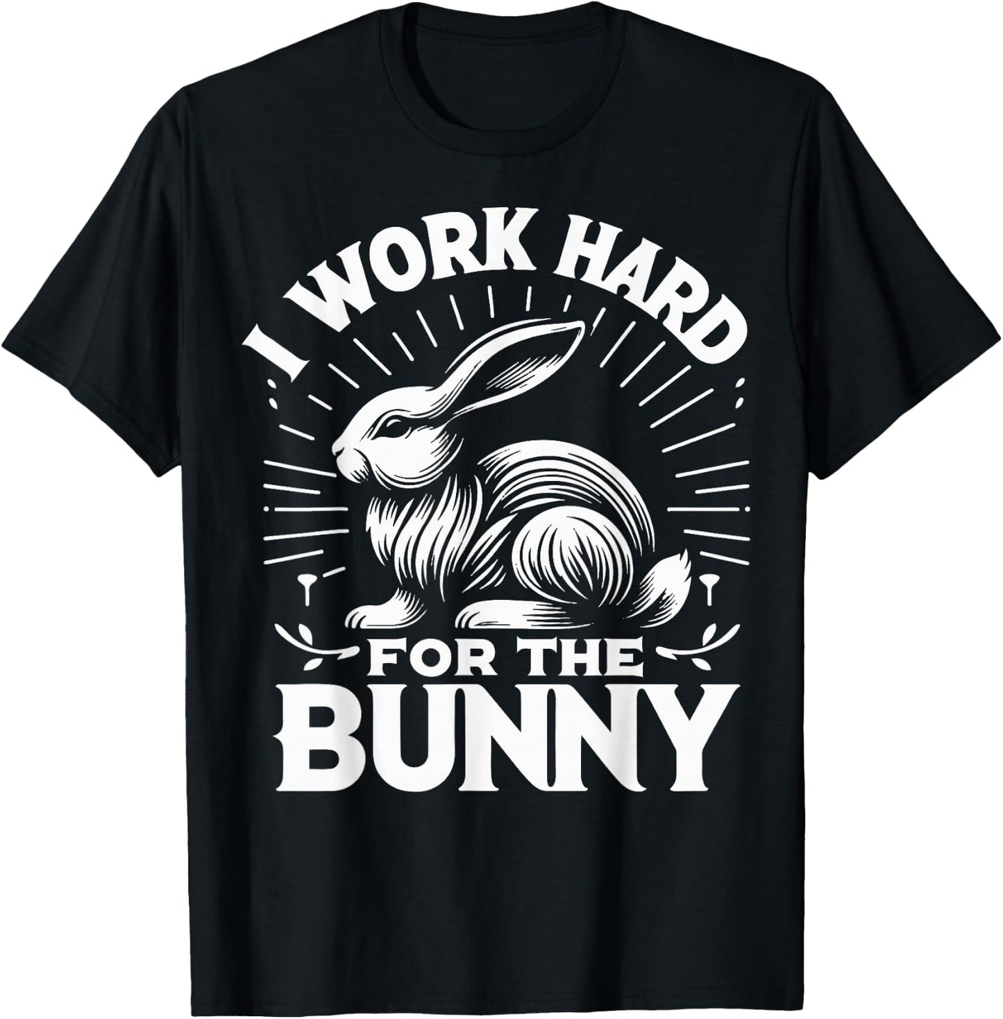 Bunny I Work Hard For The Bunny Rabbit T-Shirt - T-Shirt | Black