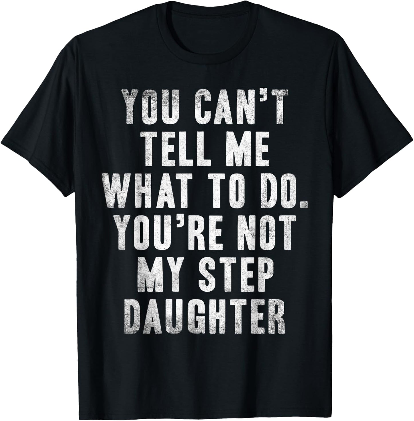 You Can't Tell Me What To Do You're Not My Step Daughter Fun T-Shirt - T-Shirt | Black