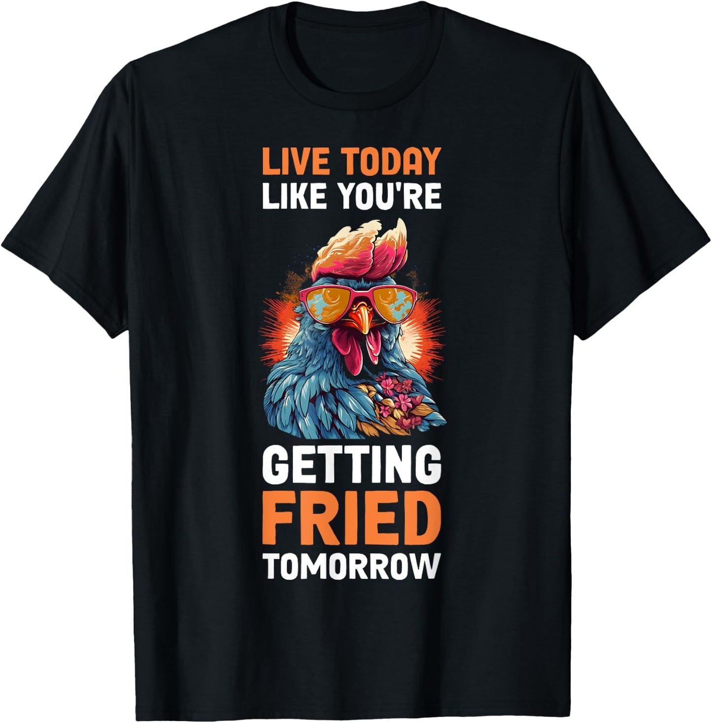 Live Today Like Youre Getting Fried Tomorrow T-Shirt - T-Shirt | Black
