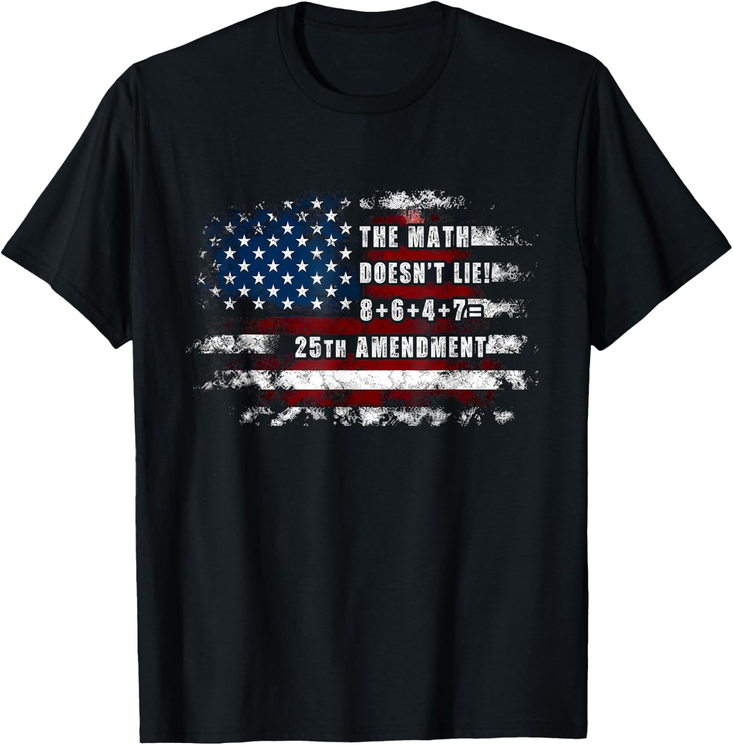 The Math Doesn't Lie! 8+6+4+7= 25th Amendment USA Flag T-Shirt - T-Shirt | Black