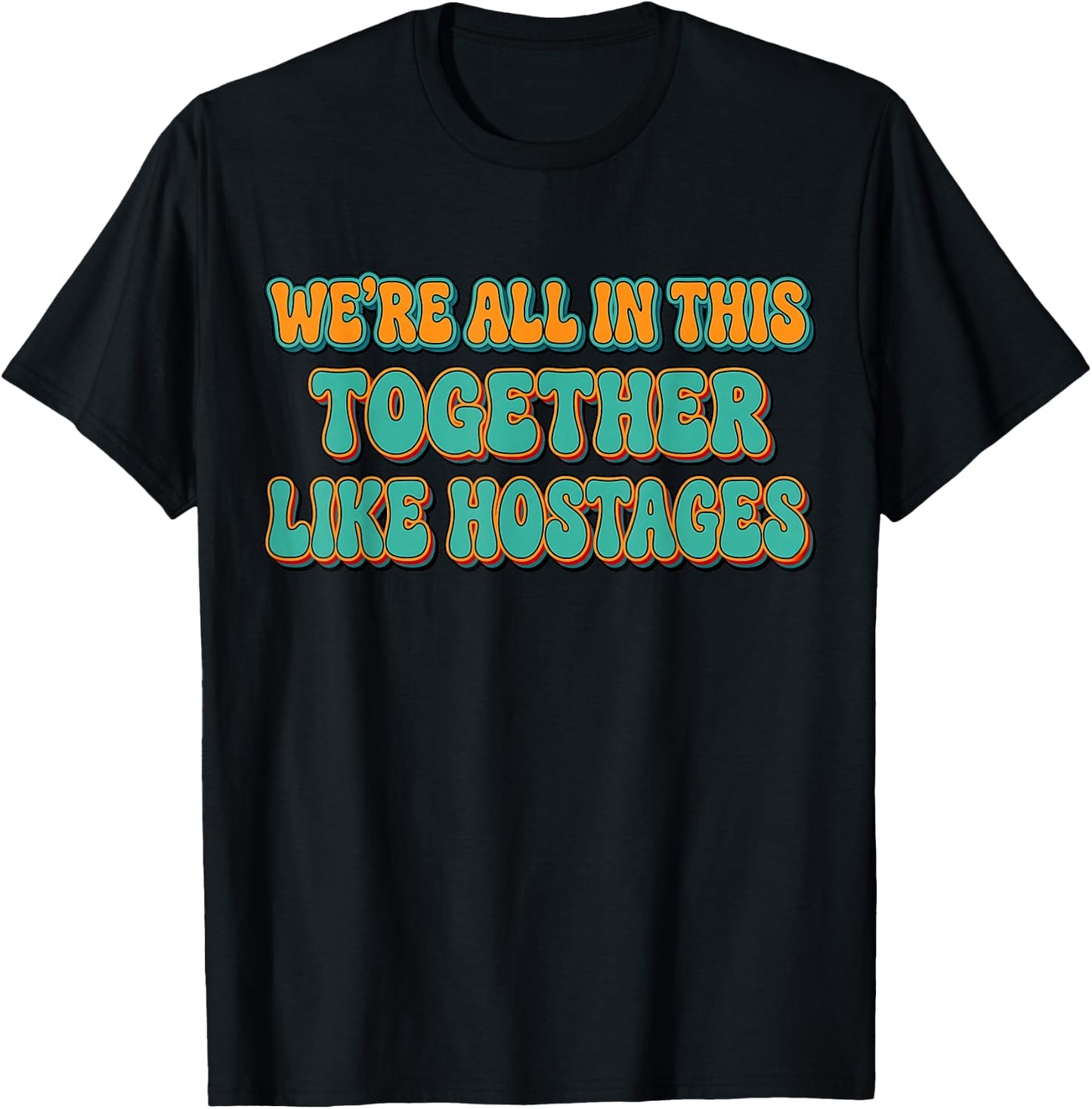 We're All in This Together Like Hostages Funny Saying Groovy T-Shirt - T-Shirt | Black