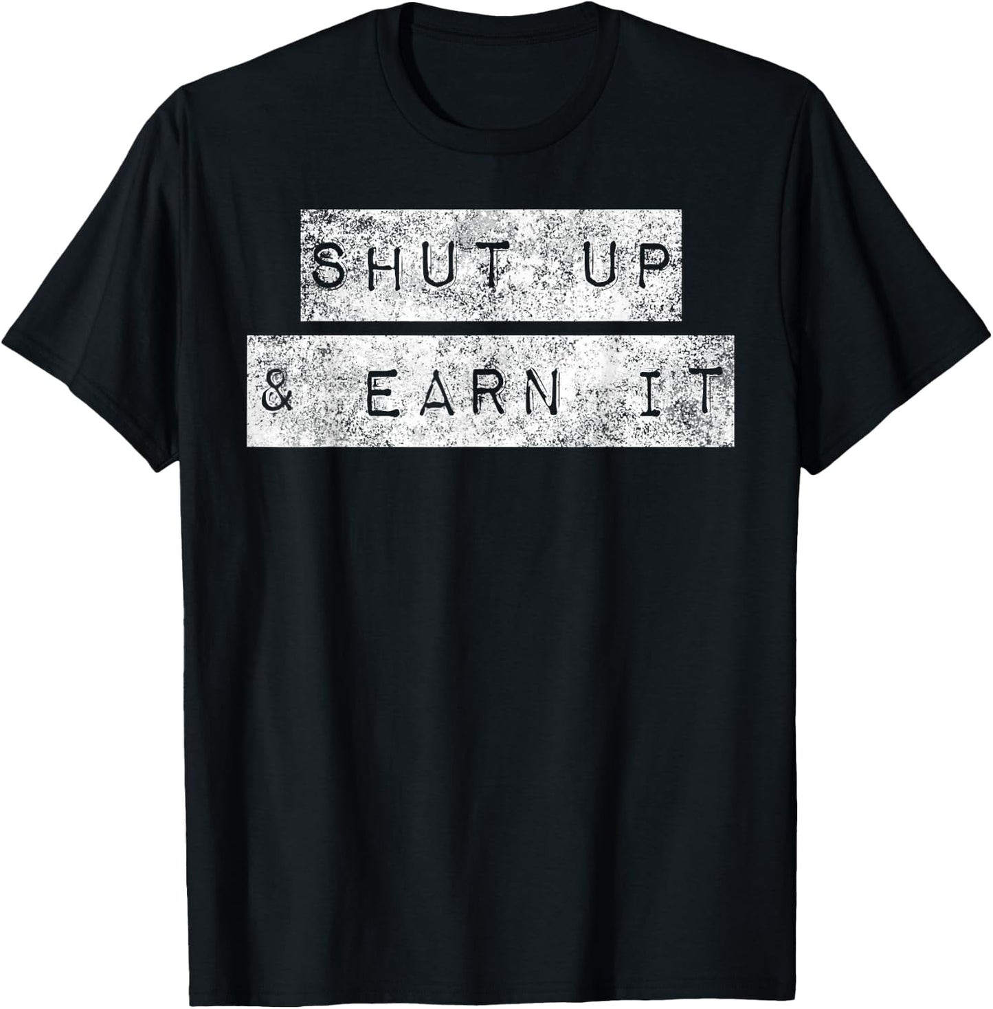 Shut Up And Earn It Hustle Grind Grit Perseverance Mindset T-Shirt - T-Shirt | Black