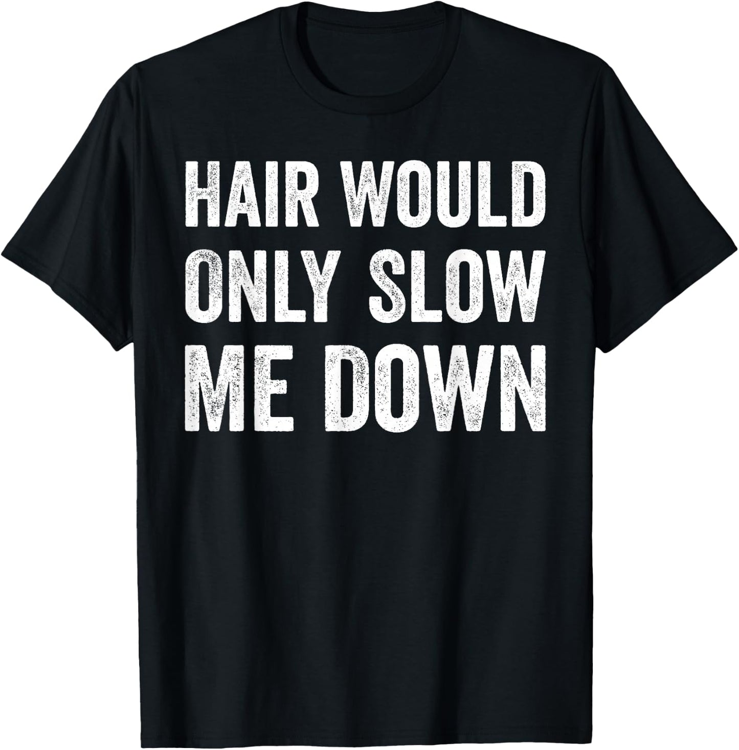 Hair Would Only Slow Me Down Humor T-Shirt - T-Shirt | Black