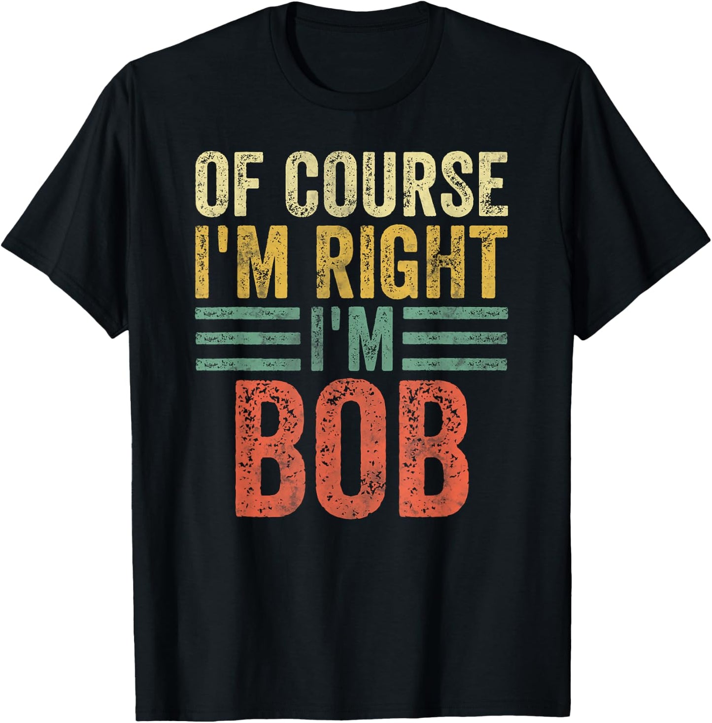 Funny Personalized Name Shirt Of Course I'm Right I'm Bob T-Shirt - T-Shirt | Black