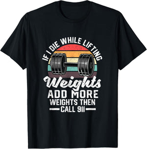 If I Die While Lifting Weights Add More Weights & Call 911 T-Shirt - T-Shirt | Black
