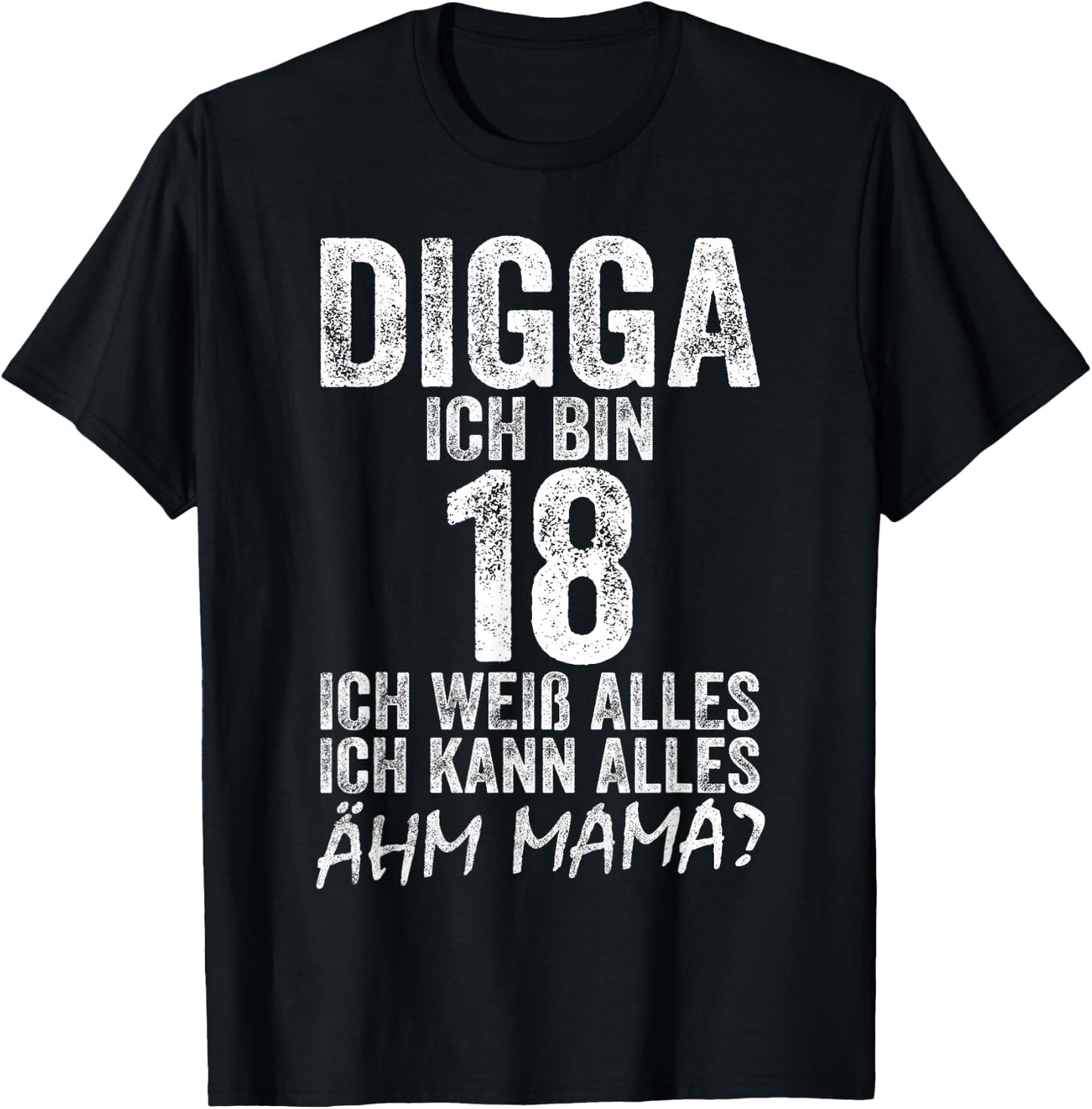 Digga Ich bin 18 Ich Kann Alles Ähm Mama? 18th Birthday , black T-Shirt - T-Shirt | Black