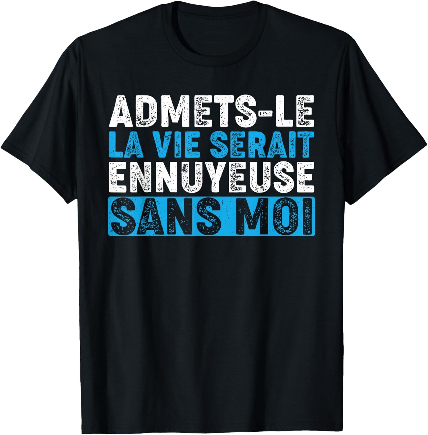 Admetsle La Vie Serait Ennuyeuse Sans Moi Funny Humour , Black, S T-Shirt - T-Shirt | Black