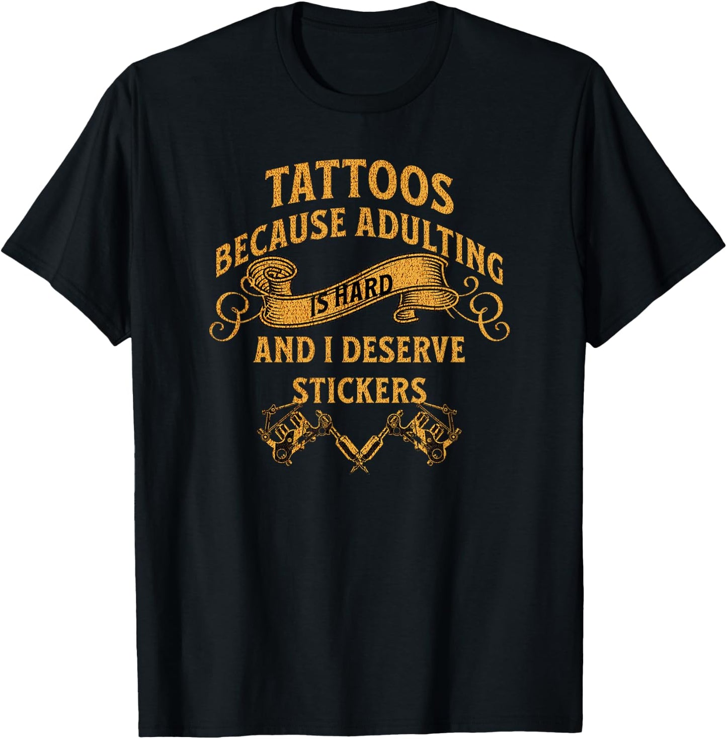 Tattoos Because Adulting is Hard and i Deserve Stickers T-Shirt - T-Shirt | Black