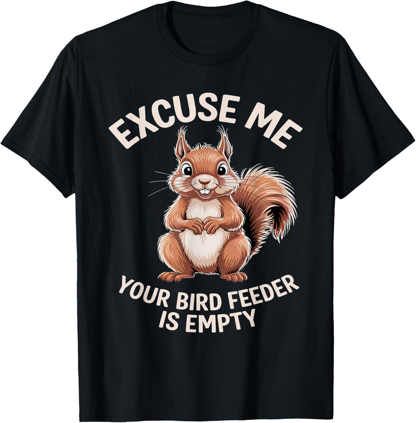 Funny Squirrel Animal - Excuse Me Your Birdfeeder Is Empty T-Shirt - T-Shirt | Black