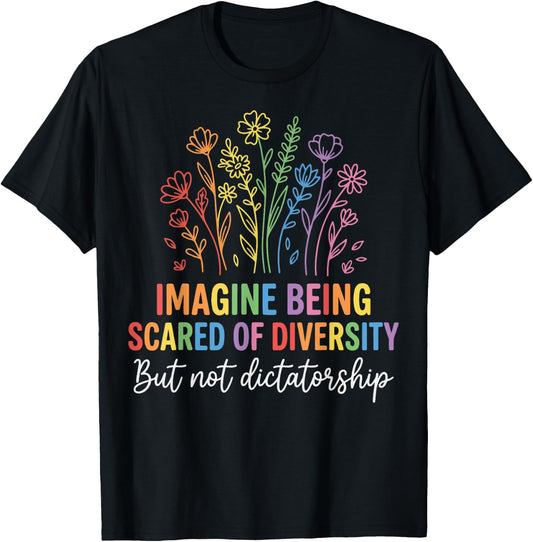 Imagine Being Scared of Diversity But Not Dictatorship T-Shirt - T-Shirt | Black
