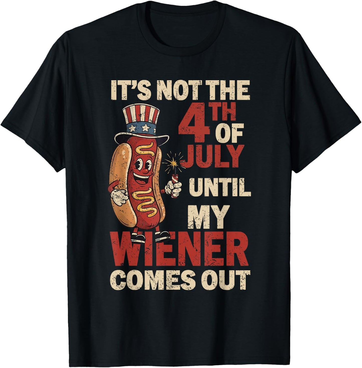 It's Not The 4th of July Until My Wiener Comes Out Patriotic T-Shirt - T-Shirt | Black