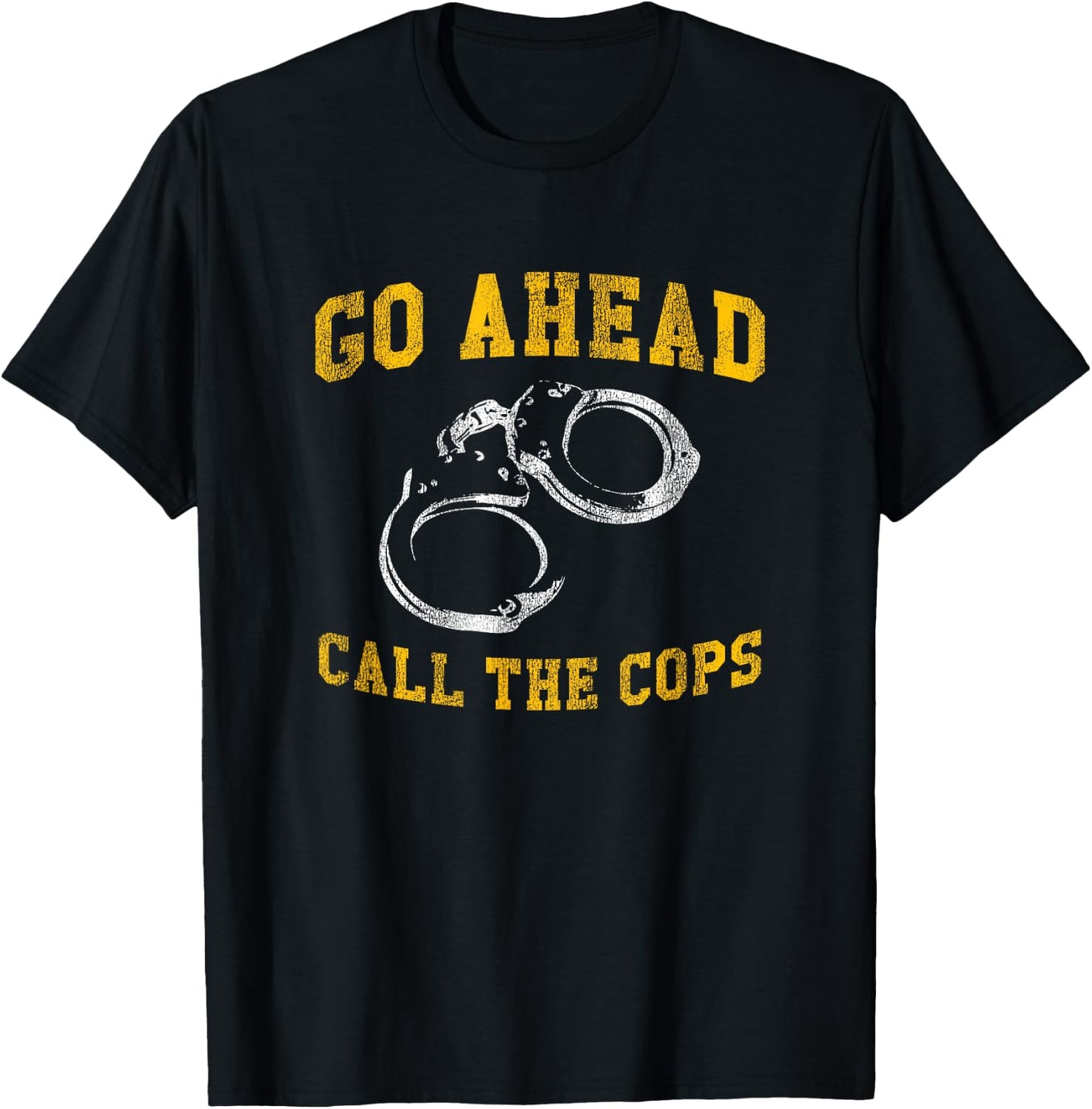 Go Ahead Call the Cops, Funny T-Shirt - T-Shirt | Black